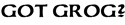 Got Grog? Got Grog?