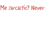 me sarcastic? never me sarcastic? never