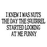 I knew I was nuts... I knew I was nuts...