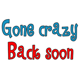 Gone Crazy, Back Soon! Gone Crazy, Back Soon!