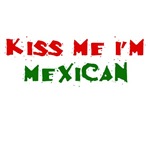 Kiss Me I'm Mexican Kiss Me I'm Mexican