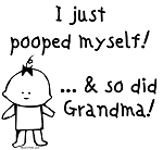 Pooped myself, so did Grandma Pooped myself, so did Grandma