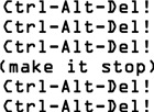 Ctrl-Alt-Del!