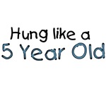 Hung like a 5 Year Old Hung like a 5 Year Old