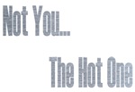 Not You, The Hot One Not You, The Hot One