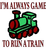 I'm always game to run a train I'm always game to run a train