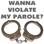 Wanna Violate My Parole? Wanna Violate My Parole?