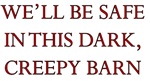 We'll Be Safe In This Dark, Creepy Barn We'll Be Safe In This Dark, Creepy Barn