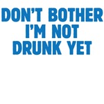 Don't Bother I'm Not Drunk yet Don't Bother I'm Not Drunk yet