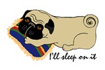 I'll Sleep On It Pug