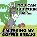 You Can Bet Your Ass I'm Taking My Coffee Break T-Shirts