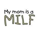 My mom is a MILF My mom is a MILF