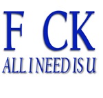 F CK - All I Need Is U F CK - All I Need Is U