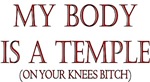 My Body Is A Temple, On Your Knee's Bitch! My Body Is A Temple, On Your Knee's Bitch!