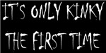 It's Only Kinky The First Time It's Only Kinky The First Time