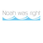 Noah was right Noah was right