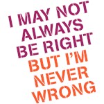 I may not always be right I may not always be right