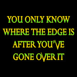 You only know where the edge is.. You only know where the edge is..