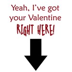 Got your valentine right here Got your valentine right here