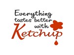 Everything Tastes Better With Ketchup Everything Tastes Better With Ketchup