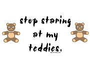 Stop Staring At My Teddies Stop Staring At My Teddies