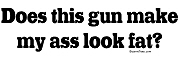 Gun Make My Ass Look Fat Gun Make My Ass Look Fat