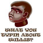 What You Typin About Willis What You Typin About Willis