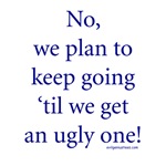 Till we get an ugly one Till we get an ugly one