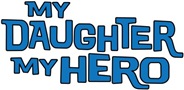 MY DAUGHTER MY HERO MY DAUGHTER MY HERO