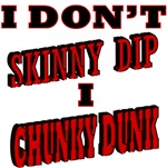 I Don't Skinny Dip, I Chunky Dunk I Don't Skinny Dip, I Chunky Dunk