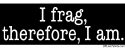 I Frag... I Frag...