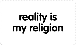 Reality is my Religion