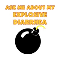 Ask Me About My Explosive Diarrhea Ask Me About My Explosive Diarrhea