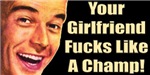 Your Girlfriend Fucks Like A Champ Your Girlfriend Fucks Like A Champ