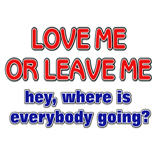 Love me or leave me... Love me or leave me...