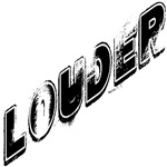 LOUDER LOUDER