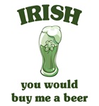 Irish you would buy me a beer Irish you would buy me a beer