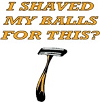 I Shaved My Balls For This? I Shaved My Balls For This?