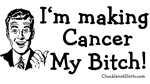 I'm Making Cancer My Bitch! I'm Making Cancer My Bitch!