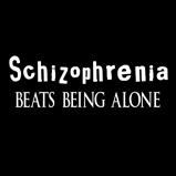 Schizophrenia ... Schizophrenia ...