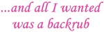 and all I wanted was a backrub and all I wanted was a backrub