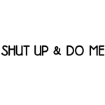 Shut Up & Do Me Shut Up & Do Me