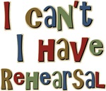I can't I have Rehearsal T-shirts & Gifts I can't I have Rehearsal T-shirts & Gifts