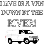 I Live In A Van Down By The River! I Live In A Van Down By The River!