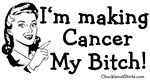I'm Making Cancer My Bitch! I'm Making Cancer My Bitch!