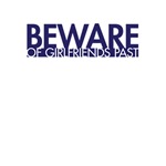 Beware: of Girlfriends Past Beware: of Girlfriends Past