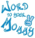 Word to your Mommy Word to your Mommy