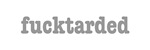fucktarded fucktarded