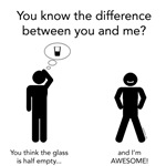 Glass Half Empty / I'm Awesome Glass Half Empty / I'm Awesome