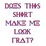 Does This Shirt Make Me Look Frat? Does This Shirt Make Me Look Frat?